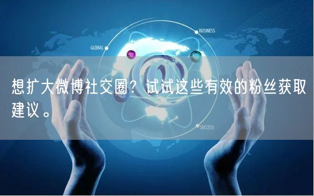 想扩大微博社交圈？试试这些有效的粉丝获取建议。