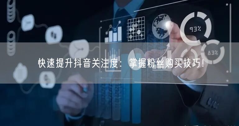 快速提升抖音关注度：掌握粉丝购买技巧！