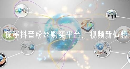 探秘抖音粉丝购买平台，视频新体验