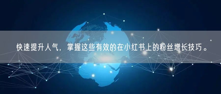 快速提升人气，掌握这些有效的在小红书上的粉丝增长技巧。