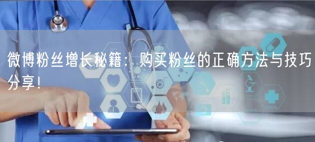 微博粉丝增长秘籍：购买粉丝的正确方法与技巧分享！