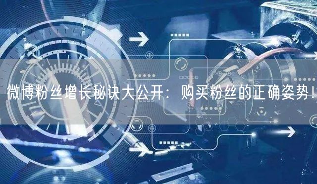 微博粉丝增长秘诀大公开：购买粉丝的正确姿势！