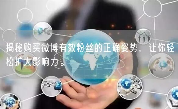 揭秘购买微博有效粉丝的正确姿势，让你轻松扩大影响力。