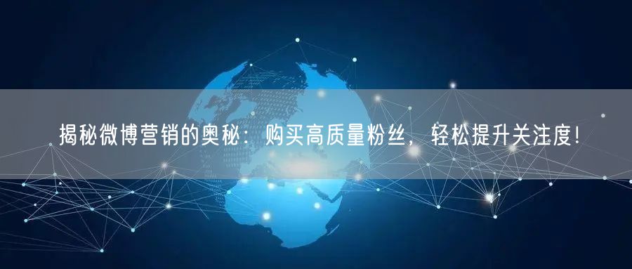 揭秘微博营销的奥秘：购买高质量粉丝，轻松提升关注度！