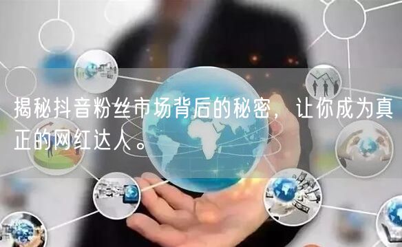 揭秘抖音粉丝市场背后的秘密，让你成为真正的网红达人。