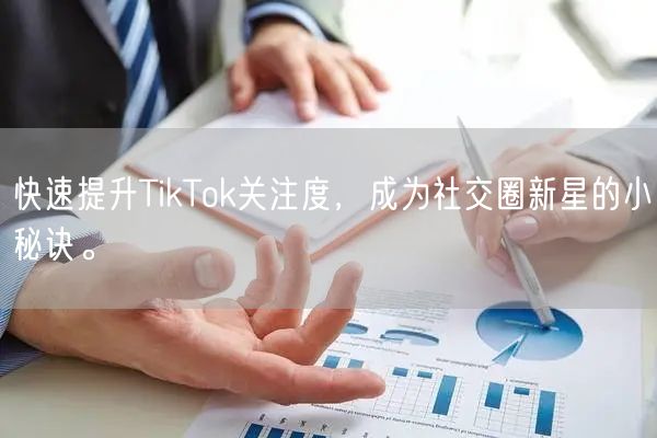 快速提升TikTok关注度，成为社交圈新星的小秘诀。