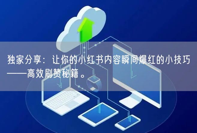 独家分享：让你的小红书内容瞬间爆红的小技巧——高效刷赞秘籍。