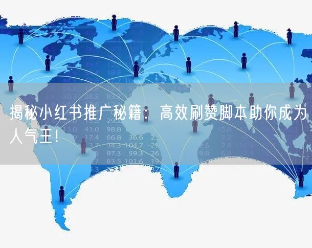 揭秘小红书推广秘籍：高效刷赞脚本助你成为人气王！