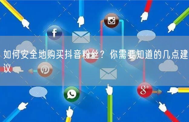 如何安全地购买抖音粉丝？你需要知道的几点建议