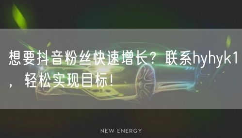 想要抖音粉丝快速增长？联系hyhyk1，轻松实现目标！
