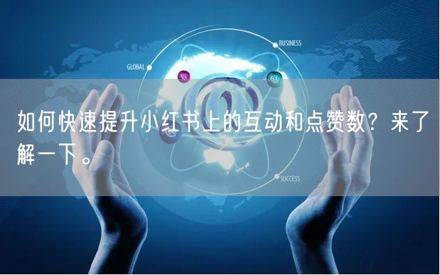 如何快速提升小红书上的互动和点赞数？来了解一下。