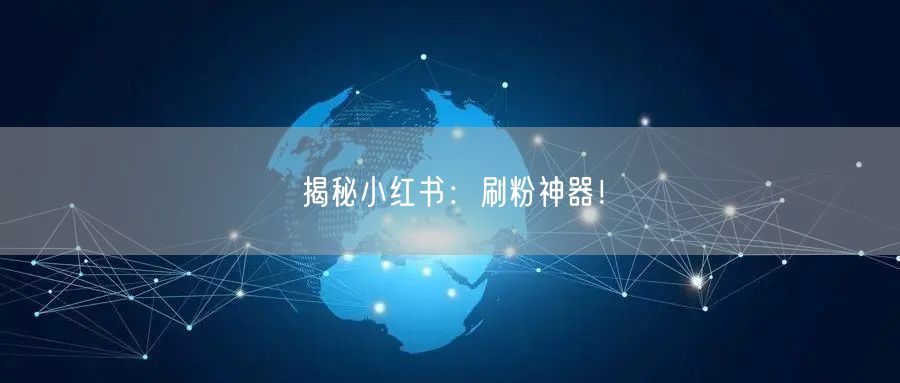 揭秘小红书：刷粉神器！