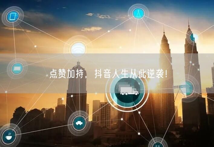 点赞加持，抖音人生从此逆袭！