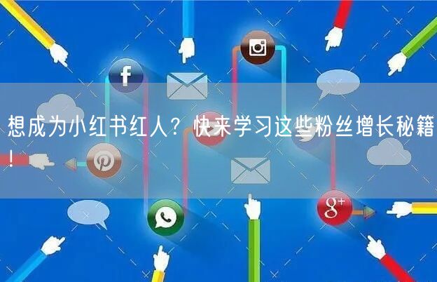 想成为小红书红人？快来学习这些粉丝增长秘籍！