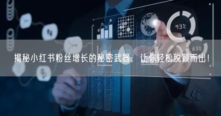 揭秘小红书粉丝增长的秘密武器，让你轻松脱颖而出！