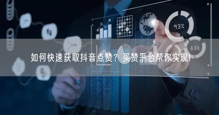 如何快速获取抖音点赞？买赞平台帮你实现!