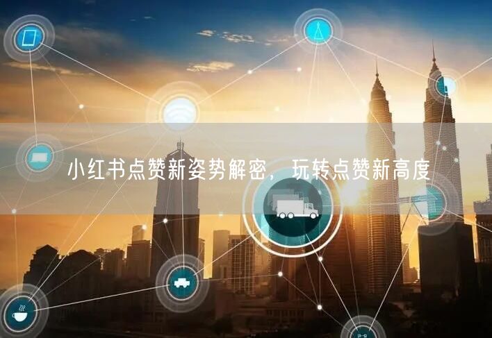 小红书点赞新姿势解密，玩转点赞新高度